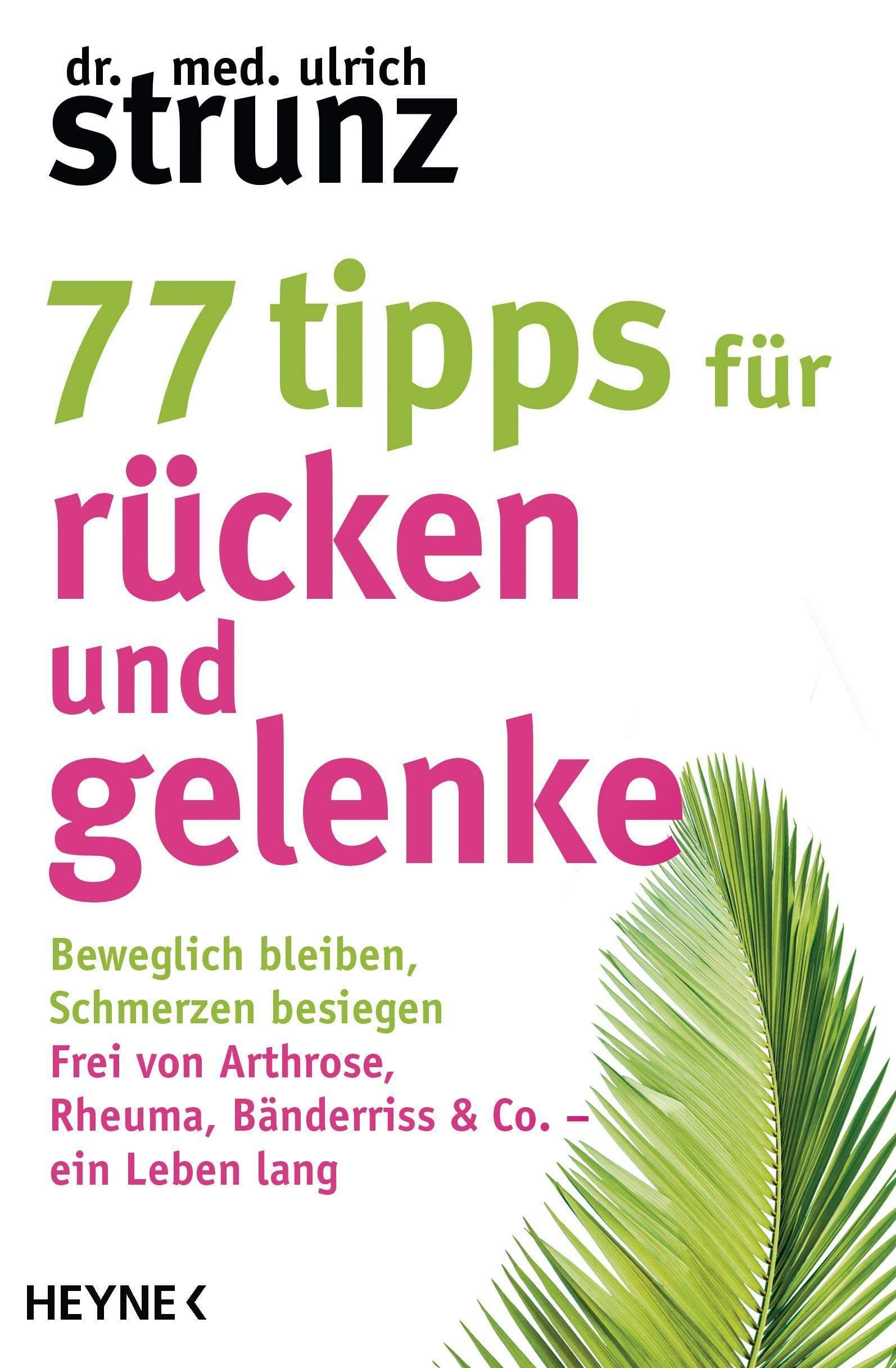 77 Tipps für Rücken und Gelenke: Beweglich bleiben ? Schmerzen besiegen. Frei von Arthrose Rheuma Bänderriss & Co. ein Leben lang